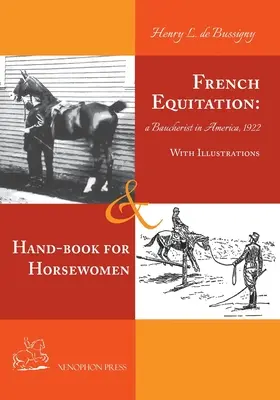 Francia lovaglás: A Baucherist in America 1922 & Hand-book for Horsewomen: A lovas segédeszközök magyarázata és a ló kiképzésének lépései - French Equitation: A Baucherist in America 1922 & Hand-book for Horsewomen: Explanation of the rider's aids and the steps of training hor