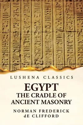 Egyiptom Az ősi szabadkőművesség bölcsője: Egyiptom története - Egypt The Cradle Of Ancient Masonry: Comprising A History Of Egypt