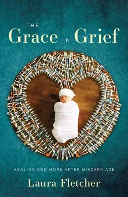 A kegyelem a gyászban: Gyógyulás és remény a vetélés után - The Grace in Grief: Healing and Hope after Miscarriage