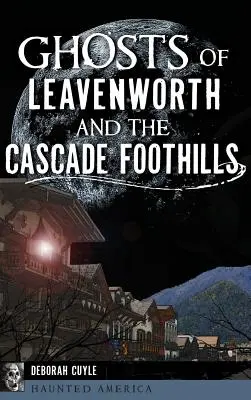 Leavenworth és a Cascade Foothills kísértetei - Ghosts of Leavenworth and the Cascade Foothills