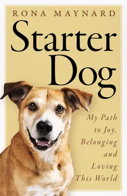 Starter Dog: Út az örömhöz, az összetartozáshoz és a világ szeretetéhez - Starter Dog: My Path to Joy, Belonging and Loving This World