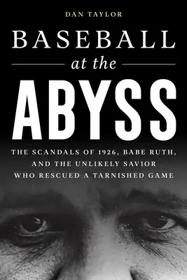 Baseball a szakadék szélén: Az 1926-os botrányok, Babe Ruth és a valószínűtlen megmentő, aki megmentette a megrontott játékot - Baseball at the Abyss: The Scandals of 1926, Babe Ruth, and the Unlikely Savior Who Rescued a Tarnished Game