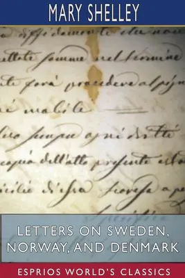 Levelek Svédországról, Norvégiáról és Dániáról (Esprios Classics) - Letters on Sweden, Norway, and Denmark (Esprios Classics)