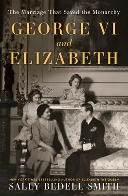 VI. György és Erzsébet: A házasság, amely megmentette a Monarchiát - George VI and Elizabeth: The Marriage That Saved the Monarchy