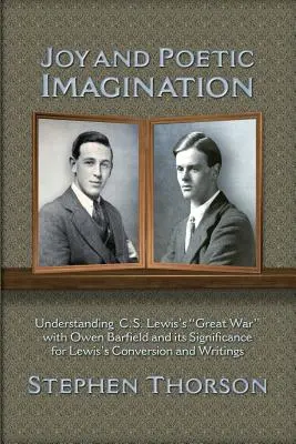 Öröm és költői képzelet: Lewis nagy háborújának megértése Owen Barfielddel és annak jelentősége Lewis megtérése és írásai szempontjából - Joy and Poetic Imagination: Understanding C. S. Lewis's Great War with Owen Barfield and its Significance for Lewis's Conversion and Writings