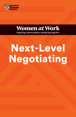 Következő szintű tárgyalás (HBR Nők a munkahelyen sorozat) - Next-Level Negotiating (HBR Women at Work Series)