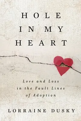 Lyuk a szívemben: Szerelem és veszteség az örökbefogadás törésvonalaiban - Hole in My Heart: Love and Loss in the Fault Lines of Adoption