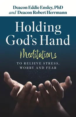 Isten kezét fogva: Meditációk a stressz, az aggodalom és a félelem enyhítésére - Holding God's Hand: Meditations to Relieve Stress, Worry and Fear