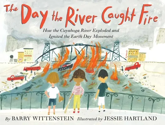 A nap, amikor a folyó lángra kapott: Hogyan robbant fel a Cuyahoga folyó, és hogyan indította el a Föld Napja mozgalmat? - The Day the River Caught Fire: How the Cuyahoga River Exploded and Ignited the Earth Day Movement