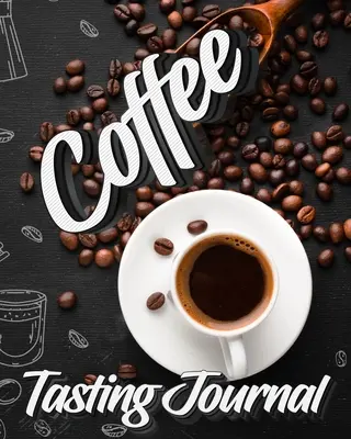 Kávékóstoló napló: Kóstolókönyv, naplózás és értékelés kávéfajták és pörkölés jegyzetfüzet Ajándék kávéfogyasztóknak - Coffee Tasting Journal: Tasting Book, Log and Rate Coffee Varieties and Roasts Notebook Gift for Coffee Drinkers
