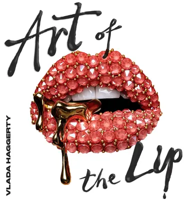 Az ajkak művészete: Csillogó, folyékony, ékszerekkel díszített és díszített ajkak - Art of the Lips: Shimmering, Liquified, Bejeweled and Adorned