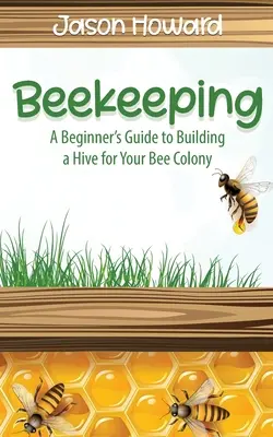 Méhészet: A kezdők útmutatója a méhcsalád kaptárépítéshez - Beekeeping: A Beginner's Guide to Building a Hive for Your Bee Colony