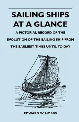 Vitorláshajók áttekintése - A vitorláshajó fejlődésének képes leírása a legkorábbi időktől napjainkig - Sailing Ships at a Glance - A Pictorial Record of the Evolution of the Sailing Ship from the Earliest Times Until To-Day