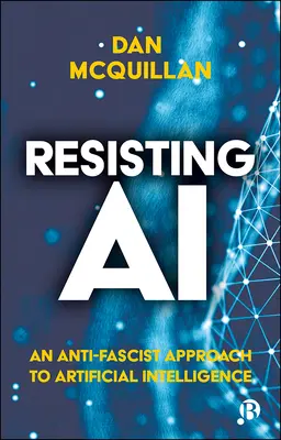 Ellenállás a mesterséges intelligencia ellen: A mesterséges intelligencia antifasiszta megközelítése - Resisting AI: An Anti-Fascist Approach to Artificial Intelligence