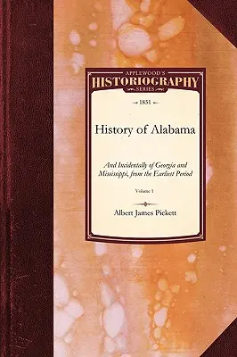 Alabama története: És mellesleg Georgia és Mississippi története a legkorábbi időszaktól kezdve 1. kötet - History of Alabama: And Incidentally of Georgia and Mississippi, from the Earliest Period Vol. 1