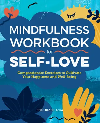 Mindfulness munkafüzet az önszeretetért: Együttérző gyakorlatok a boldogság és a jólét ápolásához - Mindfulness Workbook for Self-Love: Compassionate Exercises to Cultivate Your Happiness and Well-Being