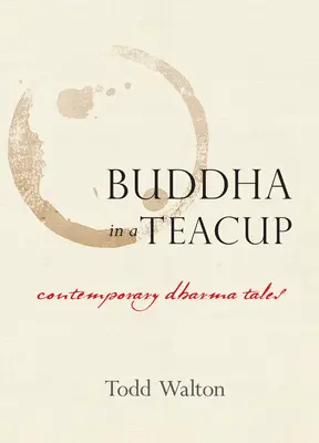 Buddha a teáscsészében: Kortárs dharma mesék - Buddha in a Teacup: Contemporary Dharma Tales