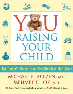 Te: Gyermeked nevelése: Az első lélegzetvételtől az első osztályig. - You: Raising Your Child: The Owner's Manual from First Breath to First Grade