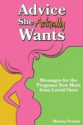 Tanácsok, amikre valóban szüksége van: Üzenetek a várandós újdonsült anyukáknak a szeretteiktől - Advice She Actually Wants: Messages for the Pregnant New Mom from Loved Ones