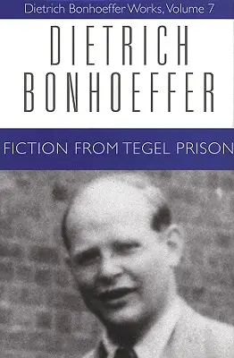 Szépirodalom a tegeli börtönből: Dietrich Bonhoeffer Művek, 7. kötet - Fiction from Tegel Prison: Dietrich Bonhoeffer Works, Volume 7