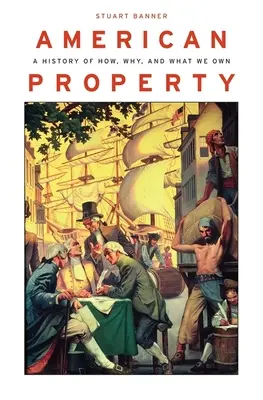 Amerikai tulajdon: Hogyan, miért és mit birtokolunk? - American Property: A History of How, Why, and What We Own