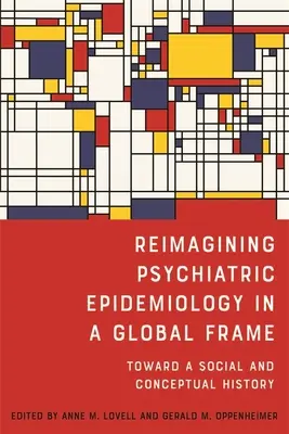A pszichiátriai epidemiológia újragondolása globális keretek között: Egy társadalmi és fogalomtörténet felé - Reimagining Psychiatric Epidemiology in a Global Frame: Toward a Social and Conceptual History