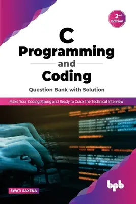 C programozás és kódolás kérdésbank megoldással (2. kiadás): Tegye erőssé a kódolást, és álljon készen a technikai interjúkra - C Programming and Coding Question Bank with Solution (2nd Edition): Make Your Coding Strong and Ready to Crack the Technical Interview