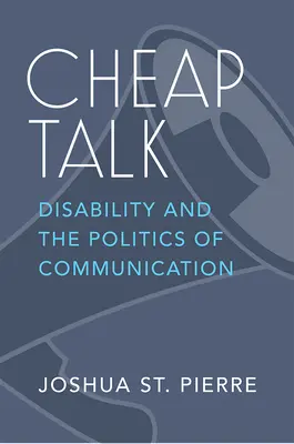 Cheap Talk: A fogyatékosság és a kommunikáció politikája - Cheap Talk: Disability and the Politics of Communication