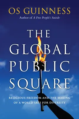 A globális nyilvánosság: A vallásszabadság és a sokszínűség számára biztonságos világ megteremtése - The Global Public Square: Religious Freedom and the Making of a World Safe for Diversity