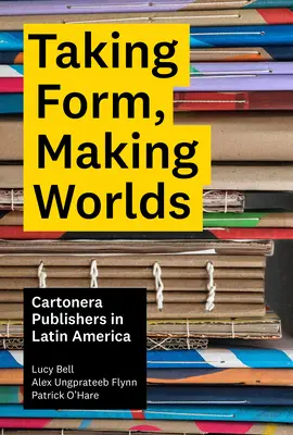 Formát ölteni, világokat teremteni: Cartonera kiadók Latin-Amerikában - Taking Form, Making Worlds: Cartonera Publishers in Latin America