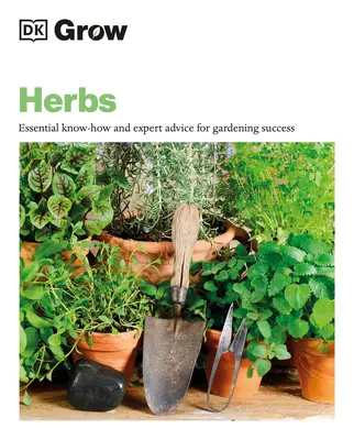 Grow Herbs: Alapvető ismeretek és szakértői tanácsok a sikeres kertészkedéshez - Grow Herbs: Essential Know-How and Expert Advice for Gardening Success