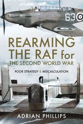 A RAF felkészítése a második világháborúra: Rossz stratégia és tévedés - Rearming the RAF for the Second World War: Poor Strategy and Miscalculation