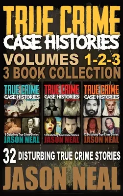 True Crime Case Histories - (1., 2. és 3. könyv): 32 felkavaró igaz bűnügyi történet - True Crime Case Histories - (Books 1, 2 & 3): 32 Disturbing True Crime Stories