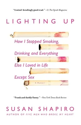 Lighting Up: Hogyan szoktam le a dohányzásról, az ivásról és minden másról, amit szerettem az életben, kivéve a szexet - Lighting Up: How I Stopped Smoking, Drinking, and Everything Else I Loved in Life Except Sex