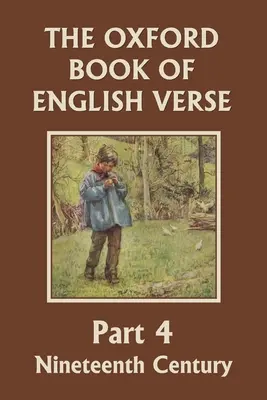 The Oxford Book of English Verse, 4. rész: XIX. század (Yesterday's Classics) - The Oxford Book of English Verse, Part 4: Nineteenth Century (Yesterday's Classics)