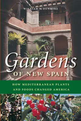 Új-Spanyolország kertjei: Hogyan változtatták meg Amerikát a mediterrán növények és élelmiszerek - Gardens of New Spain: How Mediterranean Plants and Foods Changed America