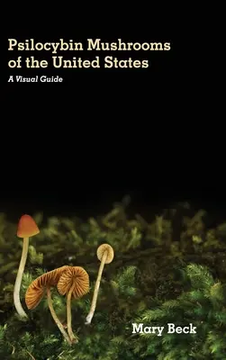 Az Egyesült Államok pszilocibin gombái: A Visual Guide - Psilocybin Mushrooms of The United States: A Visual Guide