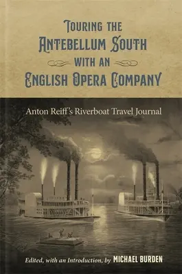 Egy angol operatársulattal turnézni a kisantant délen: Anton Reiff folyami hajós útinaplója - Touring the Antebellum South with an English Opera Company: Anton Reiff's Riverboat Travel Journal