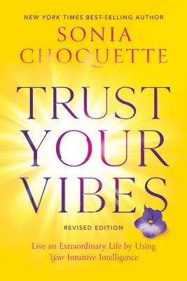 Bízz a vibrációidban (Felülvizsgált kiadás): Élj rendkívüli életet az intuitív intelligenciád felhasználásával - Trust Your Vibes (Revised Edition): Live an Extraordinary Life by Using Your Intuitive Intelligence