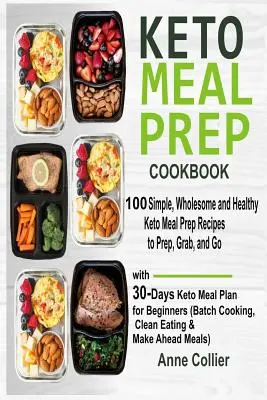 Keto Meal Prep szakácskönyv: 100 egyszerű, egészséges és egészséges Keto Meal Prep receptek, hogy előkészítsd, fogd és menj 30 napos Keto étkezési tervvel a kezdőknek - Keto Meal Prep Cookbook: 100 Simple, Wholesome and Healthy Keto Meal Prep Recipes to Prep, Grab, and Go with 30-Days Keto Meal Plan for Beginne