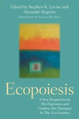 Ökopoézis: Új perspektíva az expresszív és kreatív művészeti terápiák számára a 21. században - Ecopoiesis: A New Perspective for the Expressive and Creative Arts Therapies in the 21st Century