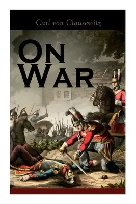 A háborúról: A katonai és politikai harc stratégiája (Vom Kriege) - On War: The Strategy of Military and Political Combat (Vom Kriege)