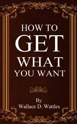 Hogyan szerezd meg, amit akarsz - How To Get What You Want