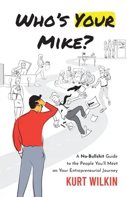 Ki a te Mike-od? A No-Bullsh*t Guide to the People You'll Meet on Your Entrepreneurial Journey (Egy nem-bullsh*t útmutató azokhoz az emberekhez, akikkel a vállalkozói utad során találkozol) - Who's Your Mike?: A No-Bullsh*t Guide to the People You'll Meet on Your Entrepreneurial Journey