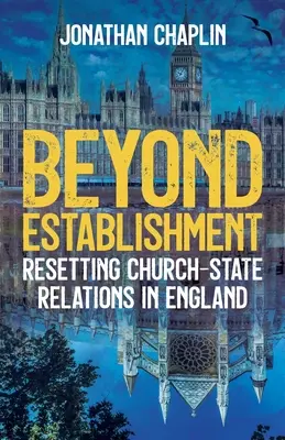 Az intézményesülésen túl: Az egyház és az állam közötti kapcsolatok újrarendezése Angliában - Beyond Establishment: Resetting Church-State Relations in England