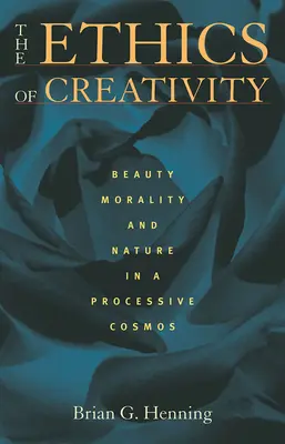 A kreativitás etikája: Szépség, erkölcs és természet a folyamatszerű kozmoszban - The Ethics of Creativity: Beauty, Morality, and Nature in a Processive Cosmos