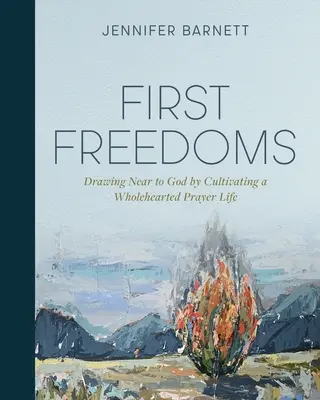 Első szabadságjogok: Közeledni Istenhez a teljes szívű imaélet ápolásával - First Freedoms: Drawing Near to God by Cultivating a Wholehearted Prayer Life