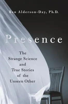 Jelenlét: A láthatatlan Másik különös tudománya és igaz történetei - Presence: The Strange Science and True Stories of the Unseen Other