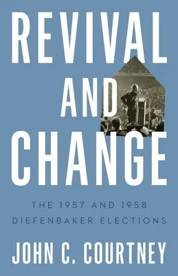 Megújulás és változás: A Diefenbaker-választások 1957-ben és 1958-ban - Revival and Change: The 1957 and 1958 Diefenbaker Elections