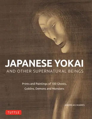 Japán jókaik és más természetfeletti lények: Hiteles festmények és metszetek 100 szellemről, démonról, szörnyről és varázslóról - Japanese Yokai and Other Supernatural Beings: Authentic Paintings and Prints of 100 Ghosts, Demons, Monsters and Magicians